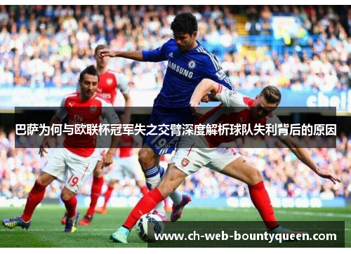 巴萨为何与欧联杯冠军失之交臂深度解析球队失利背后的原因