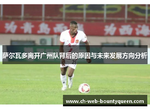 萨尔瓦多离开广州队背后的原因与未来发展方向分析