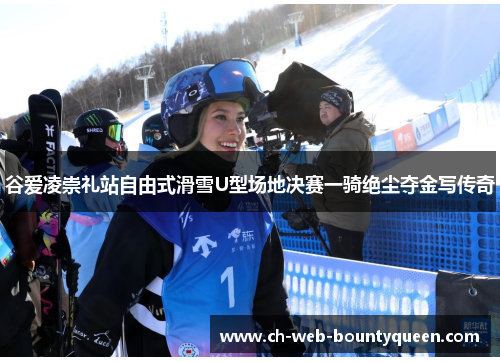 谷爱凌崇礼站自由式滑雪U型场地决赛一骑绝尘夺金写传奇