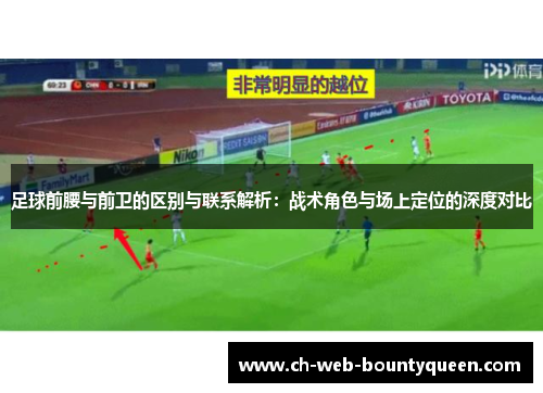足球前腰与前卫的区别与联系解析：战术角色与场上定位的深度对比