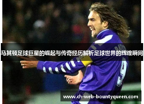 马其顿足球巨星的崛起与传奇经历解析足球世界的辉煌瞬间