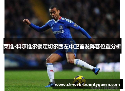 莱维·科尔维尔锁定切尔西左中卫首发阵容位置分析