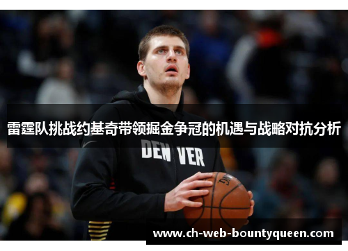 雷霆队挑战约基奇带领掘金争冠的机遇与战略对抗分析